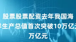 股票股票配资去年我国海洋生产总值首次突破10万亿元
