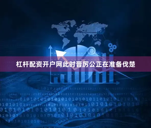 杠杆配资开户网此时晋厉公正在准备伐楚